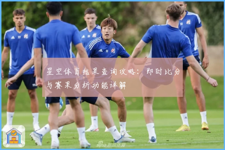 星空体育结果查询攻略：即时比分与赛果分析功能详解