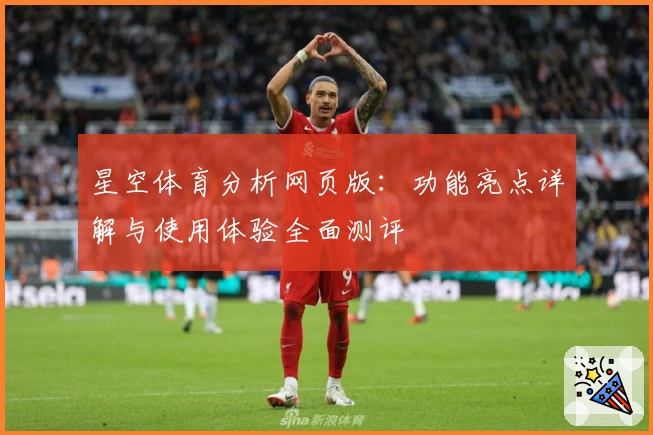 星空体育分析网页版：功能亮点详解与使用体验全面测评