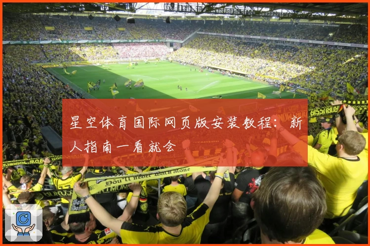 星空体育国际网页版安装教程：新人指南一看就会